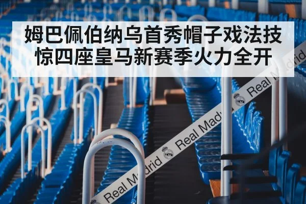 姆巴佩伯纳乌首秀帽子戏法技惊四座皇马新赛季火力全开