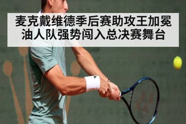 麦克戴维德季后赛助攻王加冕油人队强势闯入总决赛舞台
